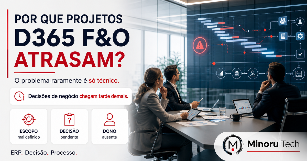 Por que tantos projetos D365 F&O atrasam? O problema raramente é só técnico